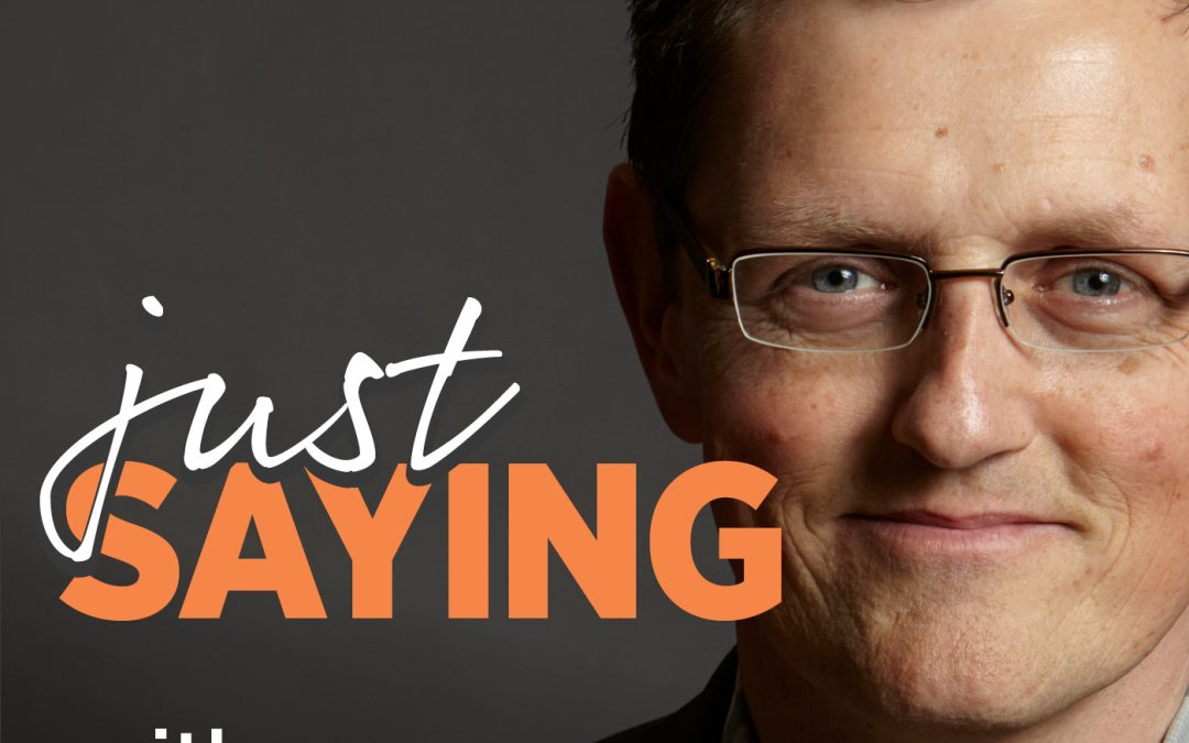 A Podcast Series from Joe McCormack, “JUST SAYING”